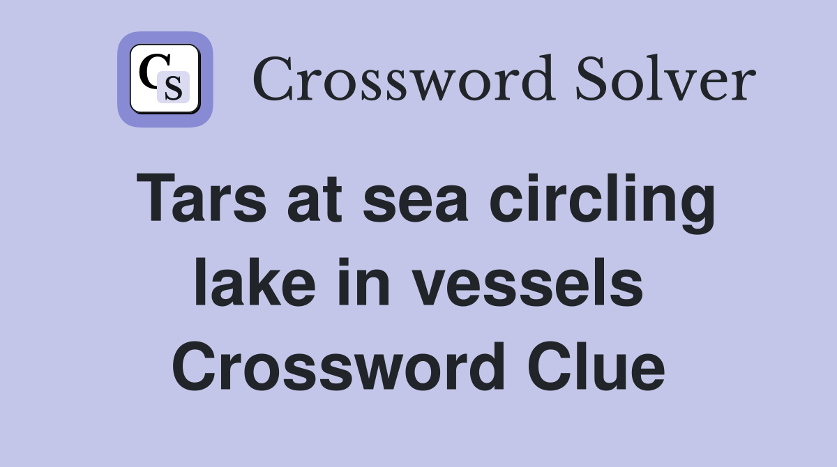 Tars at sea circling lake in vessels Crossword Clue