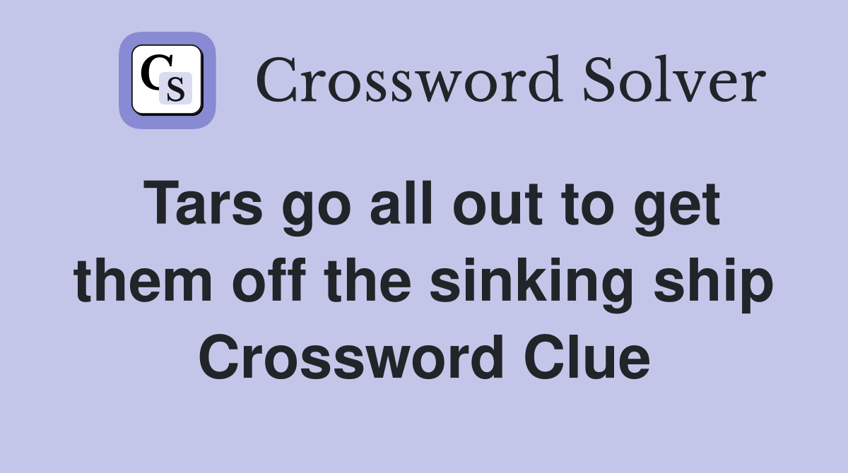 Tars go all out to get them off the sinking ship Crossword Clue