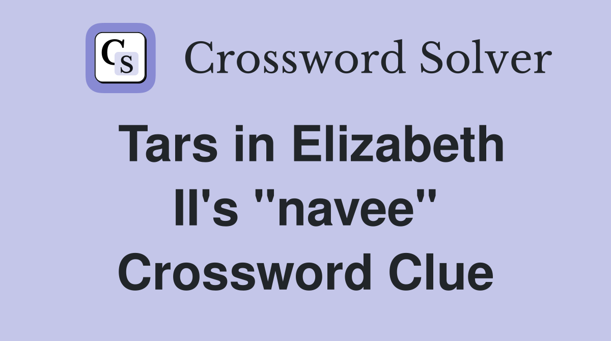 Tars in Elizabeth II's "navee" Crossword Clue