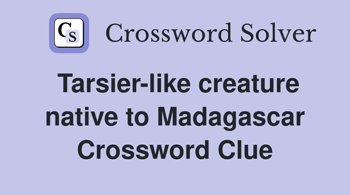 Tarsier-like creature native to Madagascar Crossword Clue