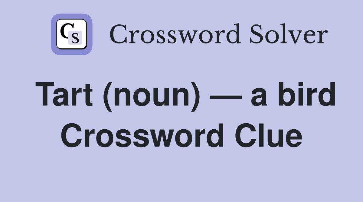 Tart (noun) — a bird Crossword Clue