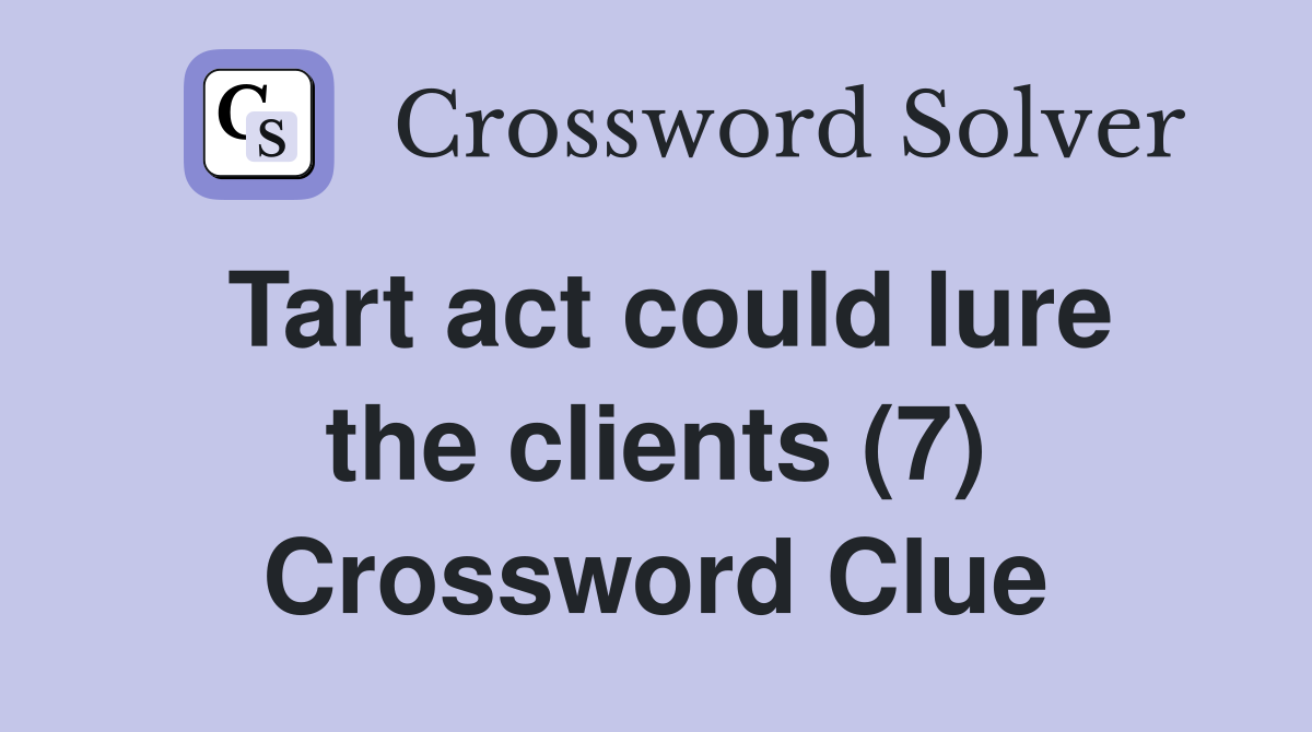 Tart act could lure the clients (7) Crossword Clue