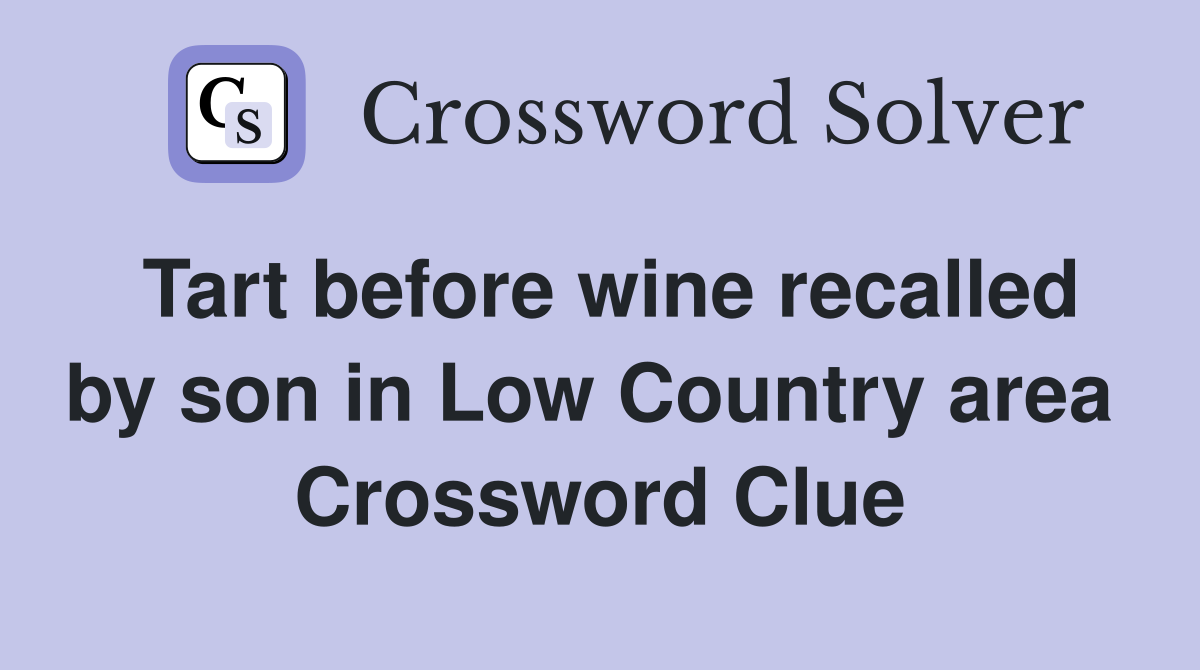 Tart before wine recalled by son in Low Country area  Crossword Clue