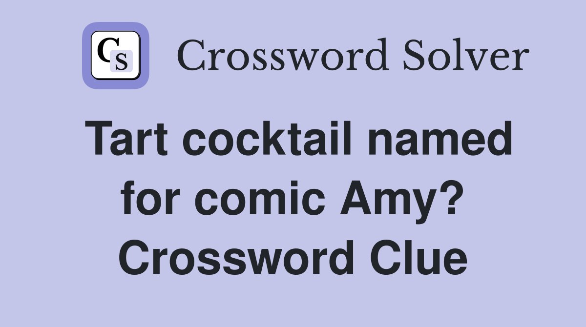 Tart cocktail named for comic Amy? Crossword Clue
