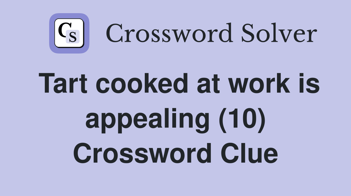 Tart cooked at work is appealing (10) Crossword Clue