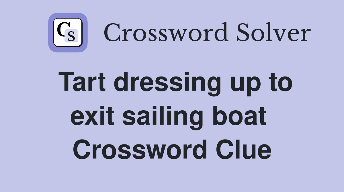 Tart dressing up to exit sailing boat  Crossword Clue