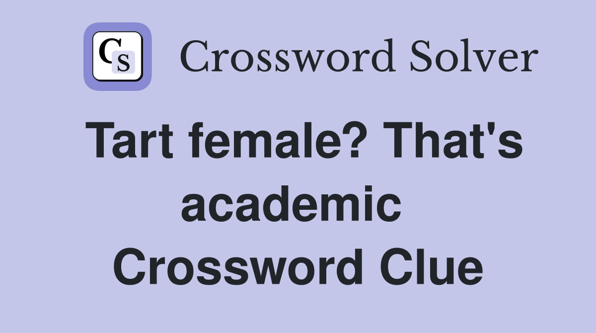 Tart female? That's academic  Crossword Clue