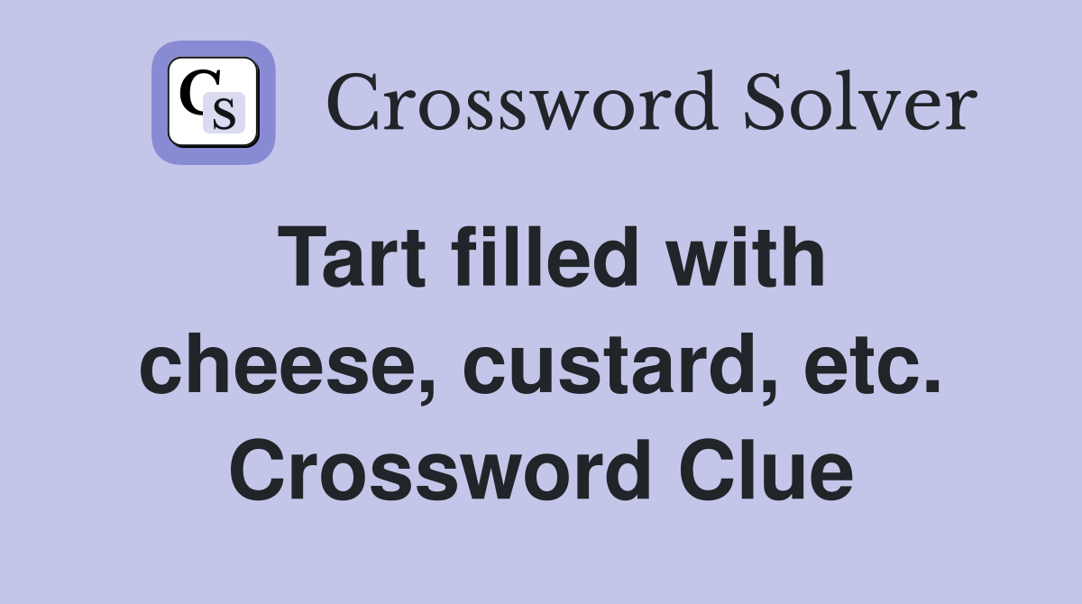 Tart filled with cheese, custard, etc. Crossword Clue