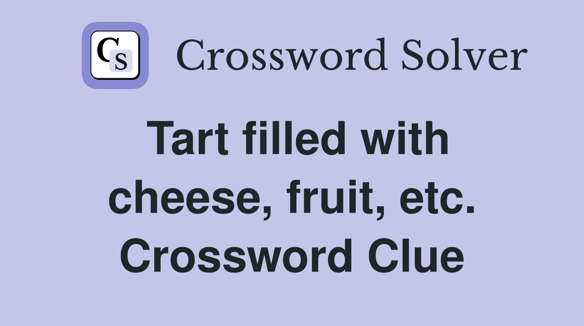 Tart filled with cheese, fruit, etc. Crossword Clue