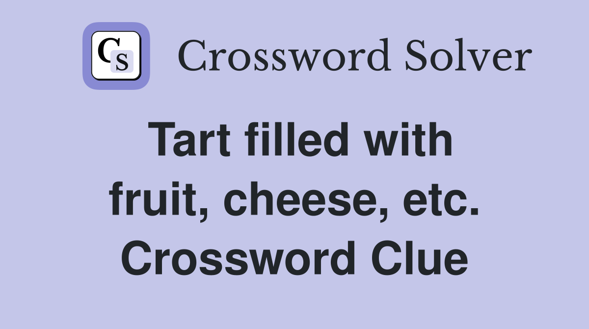 Tart filled with fruit, cheese, etc. Crossword Clue