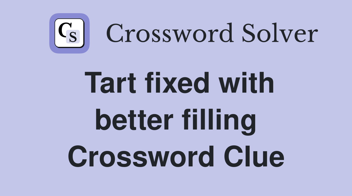Tart fixed with better filling Crossword Clue