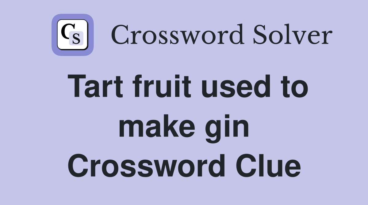 Tart fruit used to make gin Crossword Clue