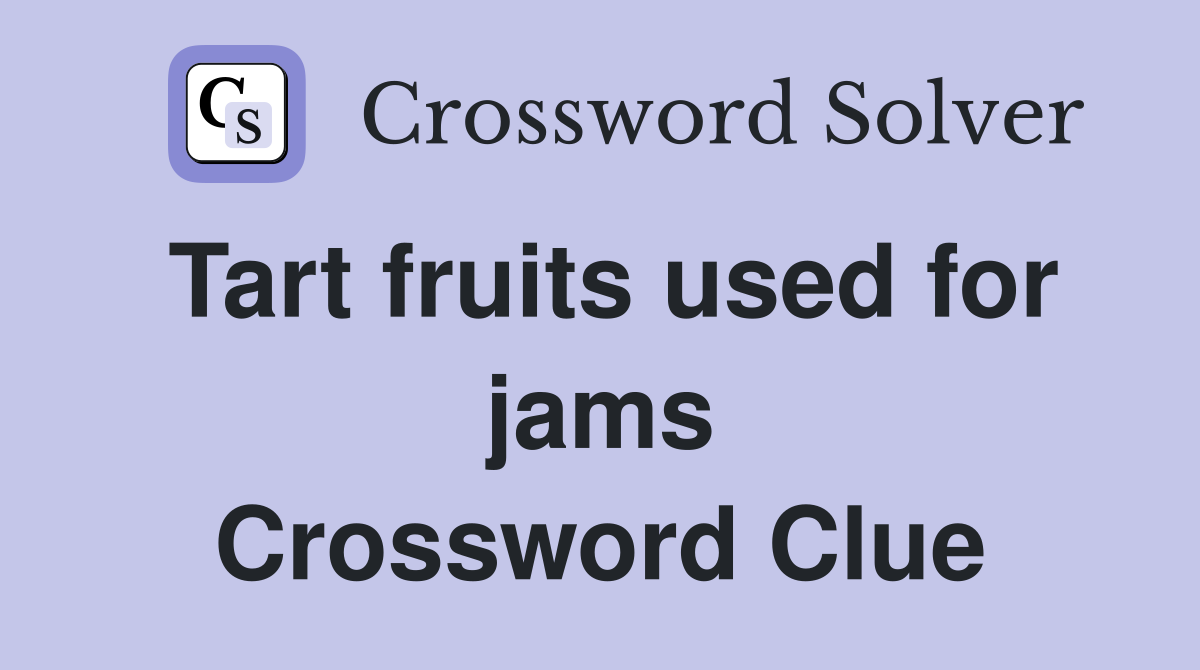 Tart fruits used for jams Crossword Clue