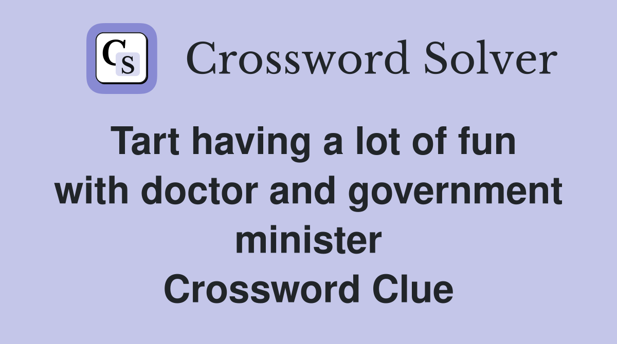 Tart having a lot of fun with doctor and government minister Crossword Clue
