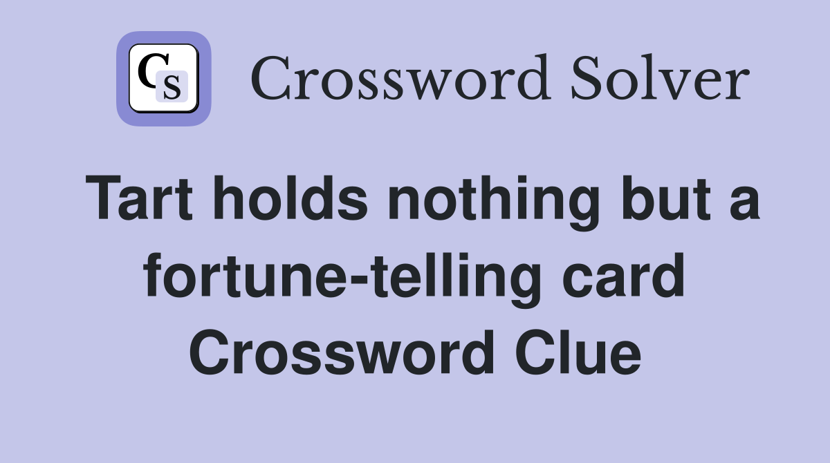Tart holds nothing but a fortune-telling card Crossword Clue