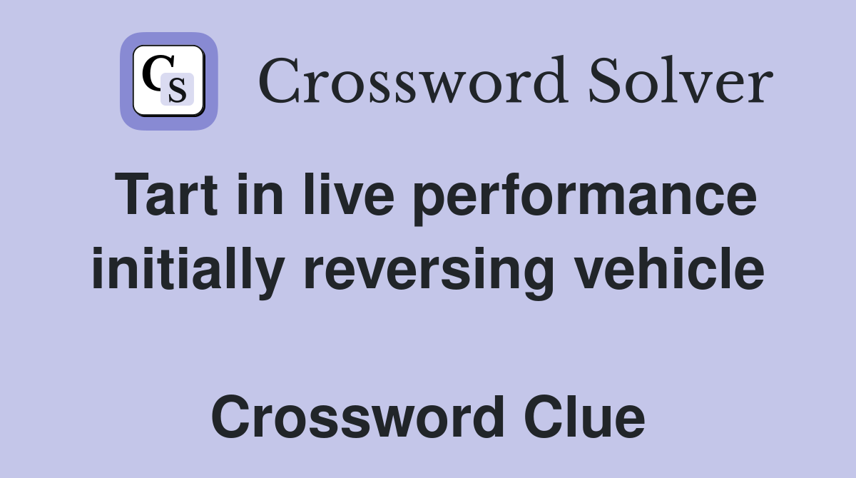 Tart in live performance initially reversing vehicle  Crossword Clue