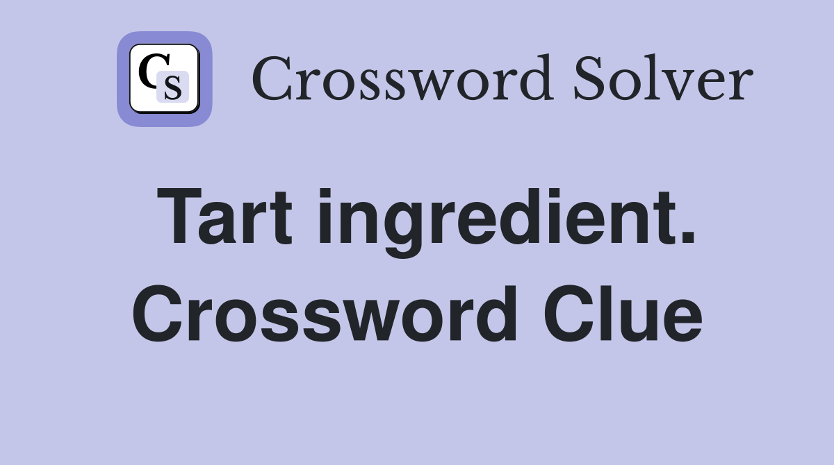 Tart ingredient. Crossword Clue