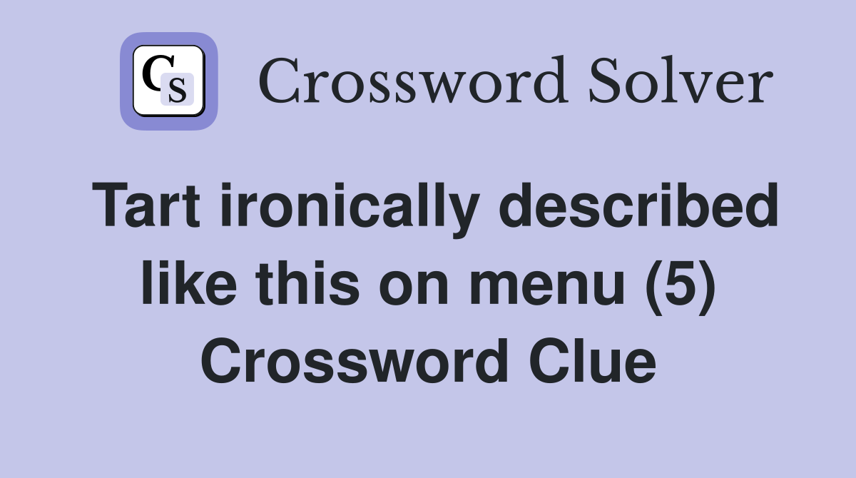 Tart ironically described like this on menu (5) Crossword Clue