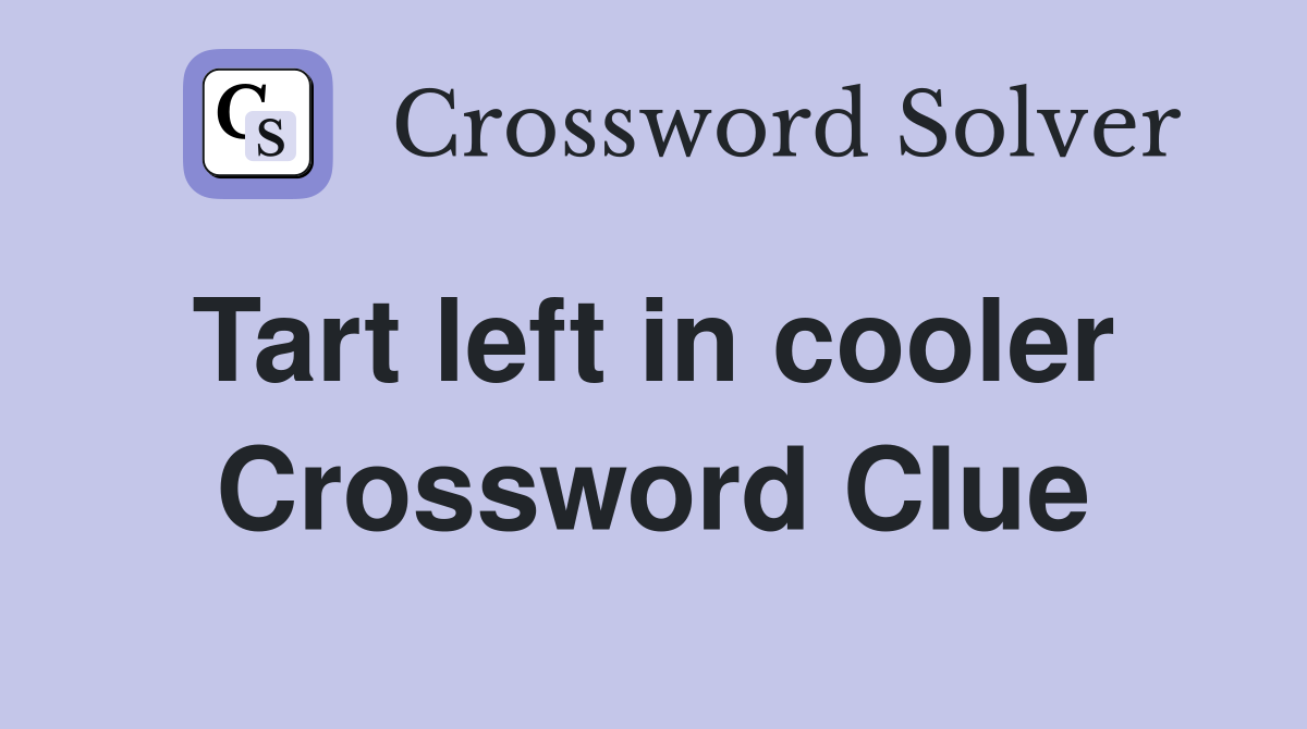 Tart left in cooler  Crossword Clue
