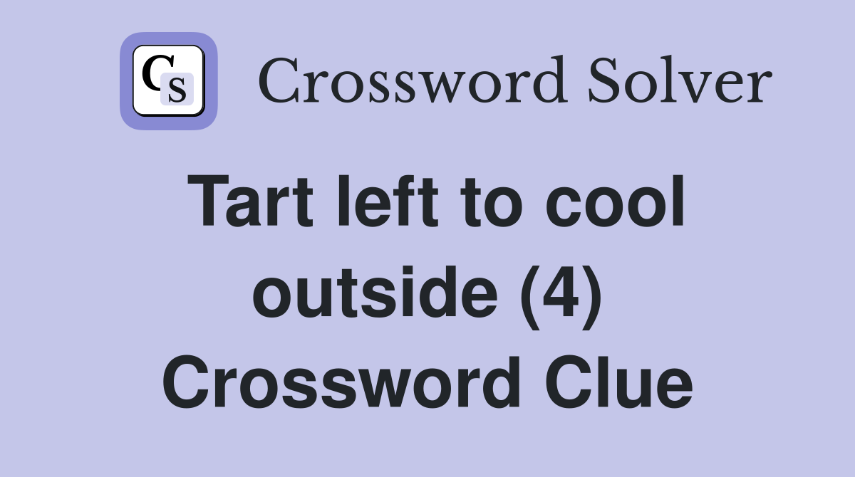 Tart left to cool outside (4) Crossword Clue