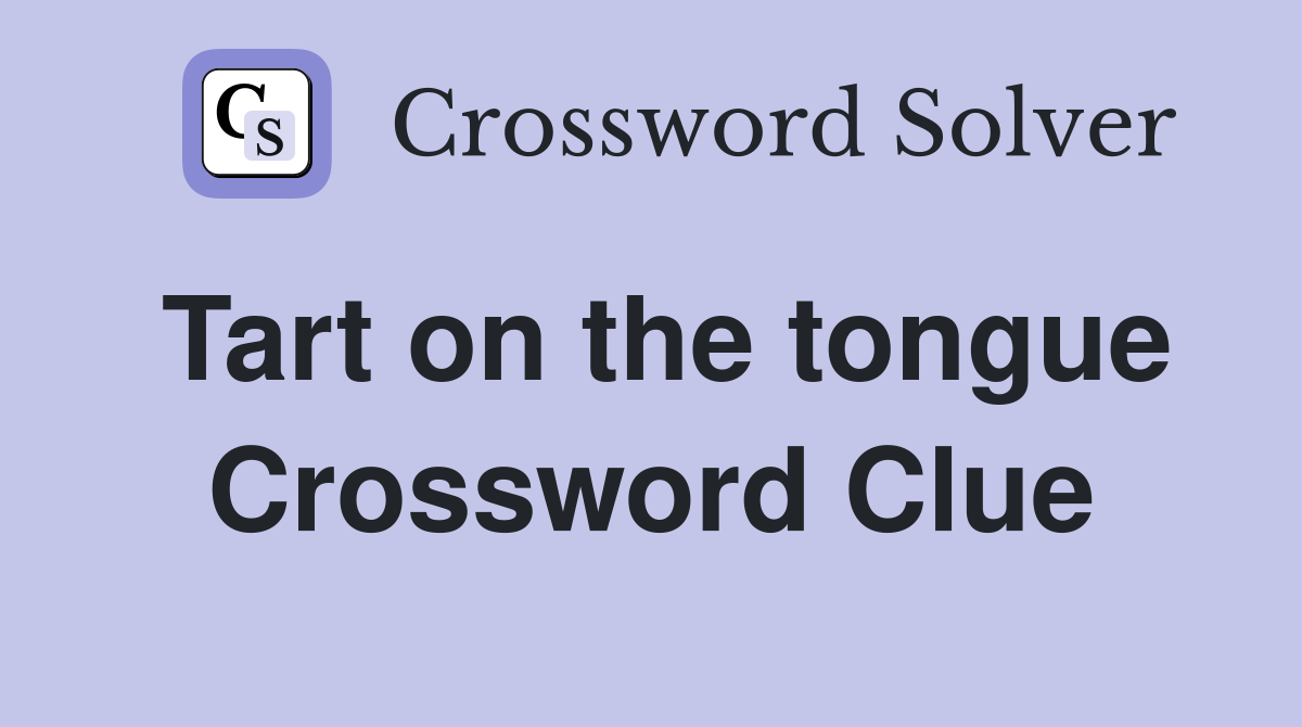 Tart on the tongue Crossword Clue