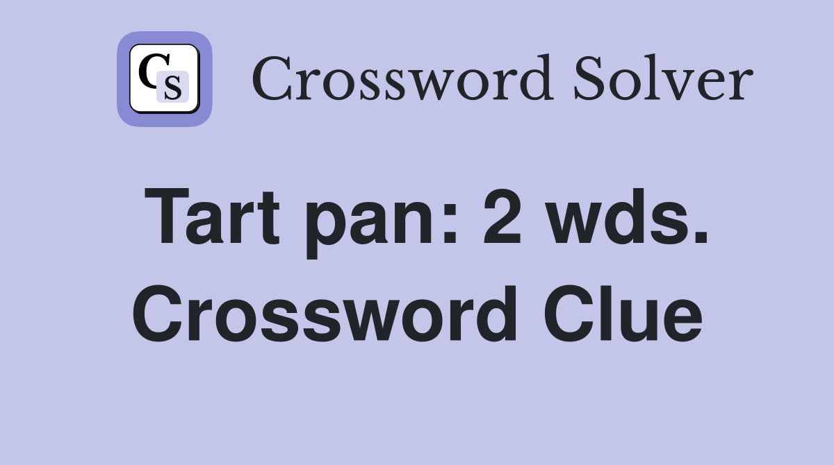 Tart pan: 2 wds. Crossword Clue