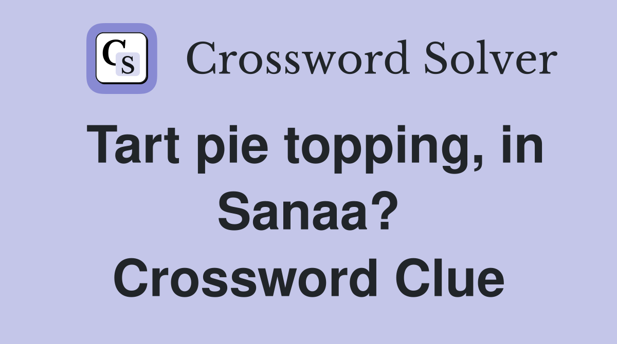 Tart pie topping, in Sanaa? Crossword Clue