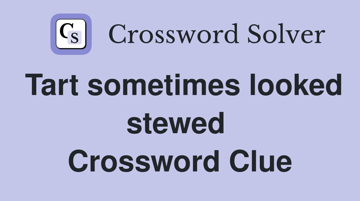 Tart sometimes looked stewed  Crossword Clue