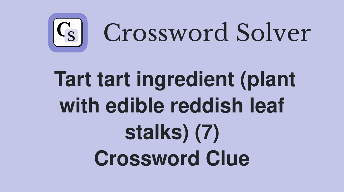 Tart tart ingredient (plant with edible reddish leaf stalks) (7) Crossword Clue