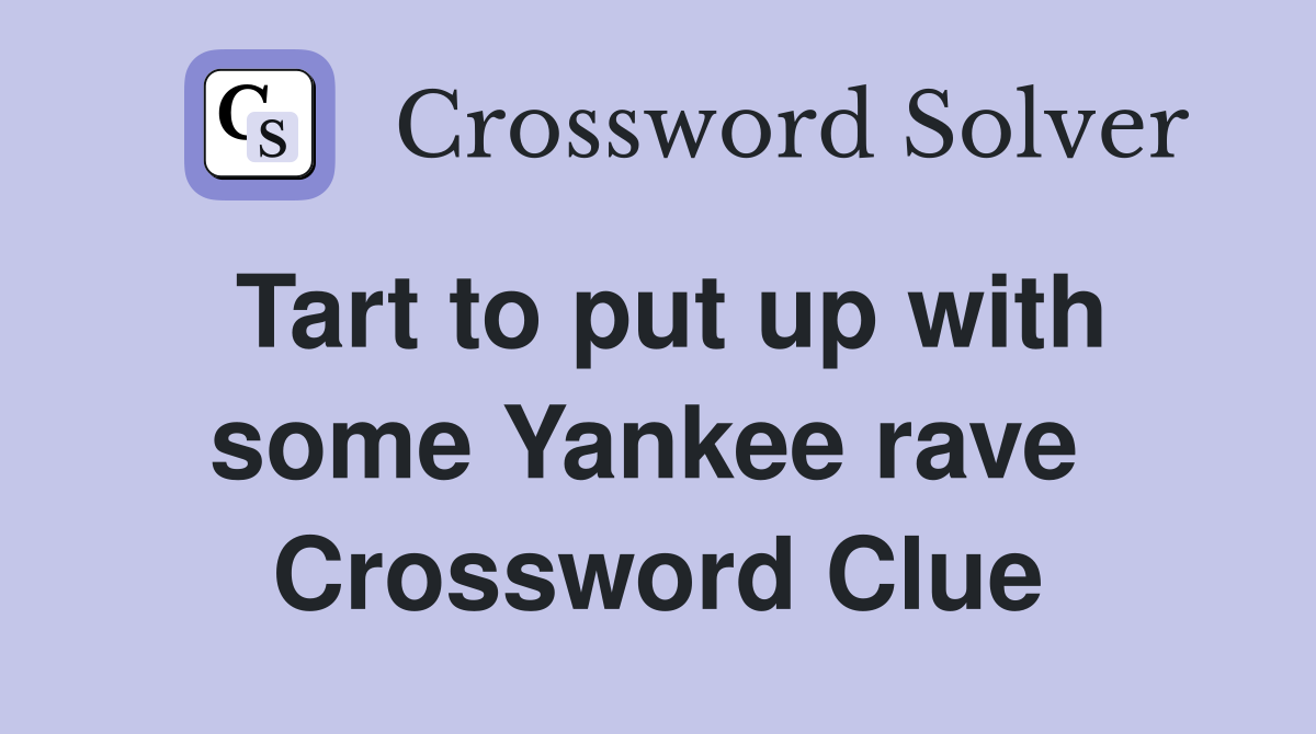 Tart to put up with some Yankee rave  Crossword Clue