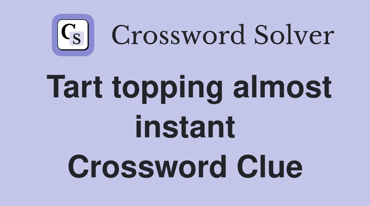 Tart topping almost instant Crossword Clue