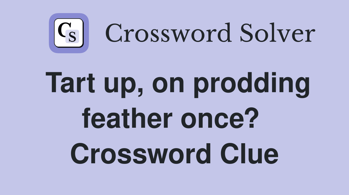 Tart up, on prodding feather once?  Crossword Clue