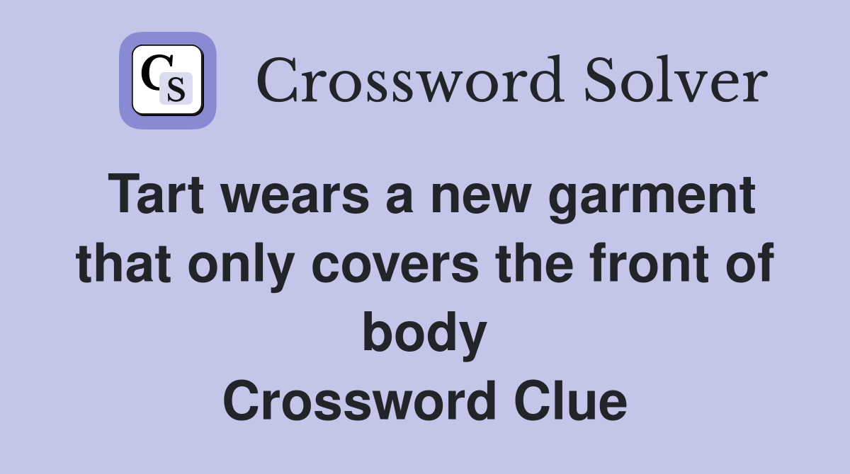 Tart wears a new garment that only covers the front of body Crossword Clue