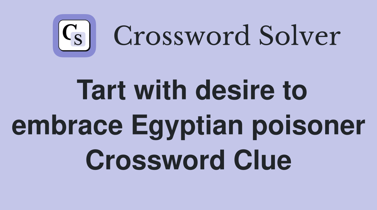 Tart with desire to embrace Egyptian poisoner Crossword Clue