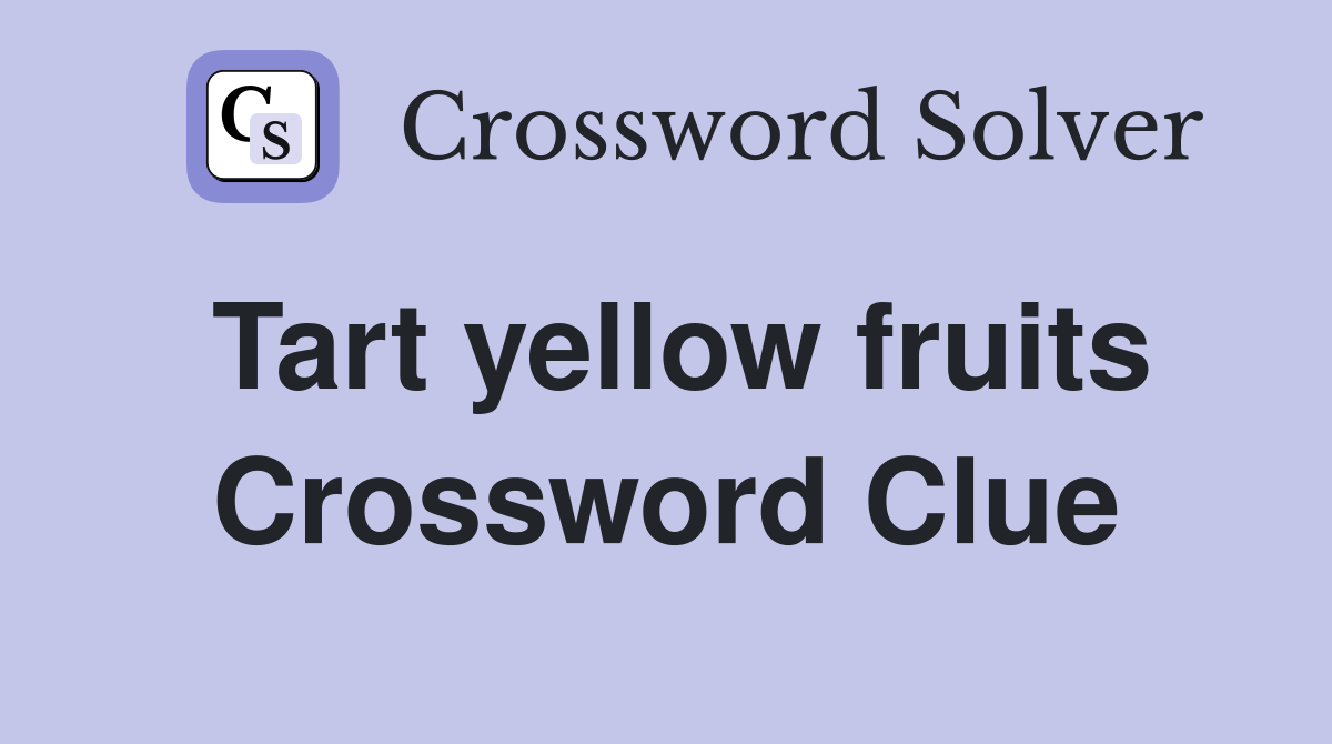 Tart yellow fruits Crossword Clue
