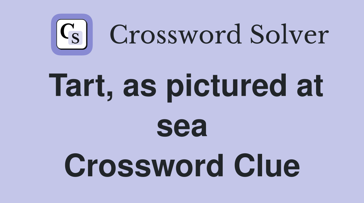 Tart, as pictured at sea Crossword Clue