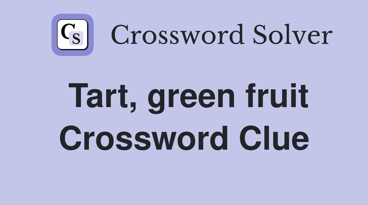 Tart, green fruit Crossword Clue