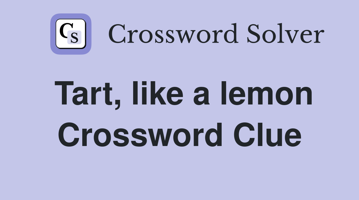 Tart, like a lemon Crossword Clue