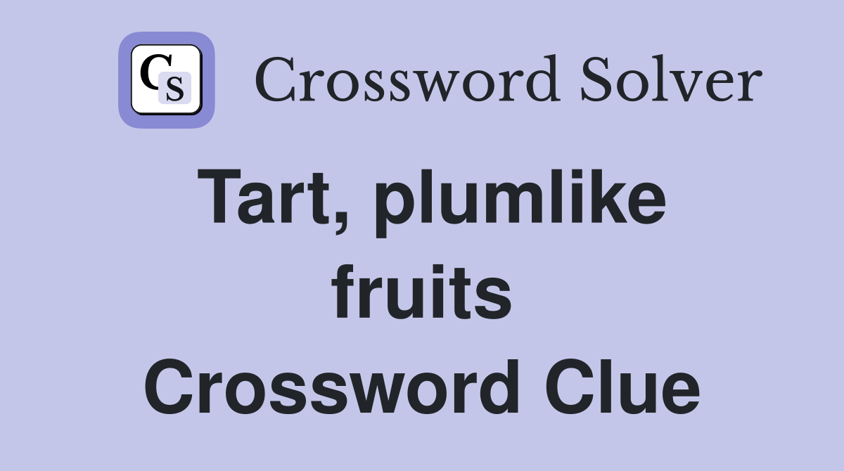Tart, plumlike fruits Crossword Clue