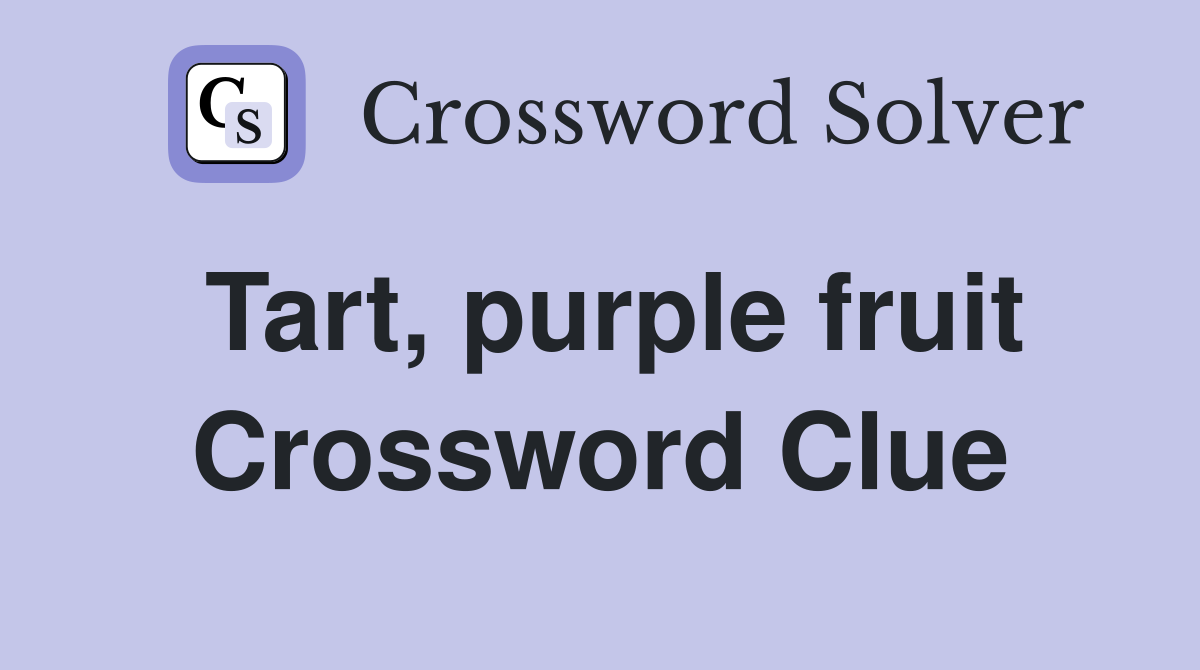 Tart, purple fruit Crossword Clue
