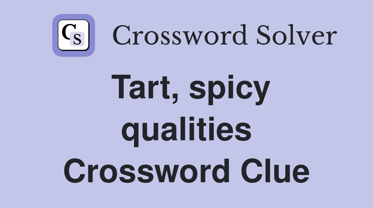 Tart, spicy qualities Crossword Clue