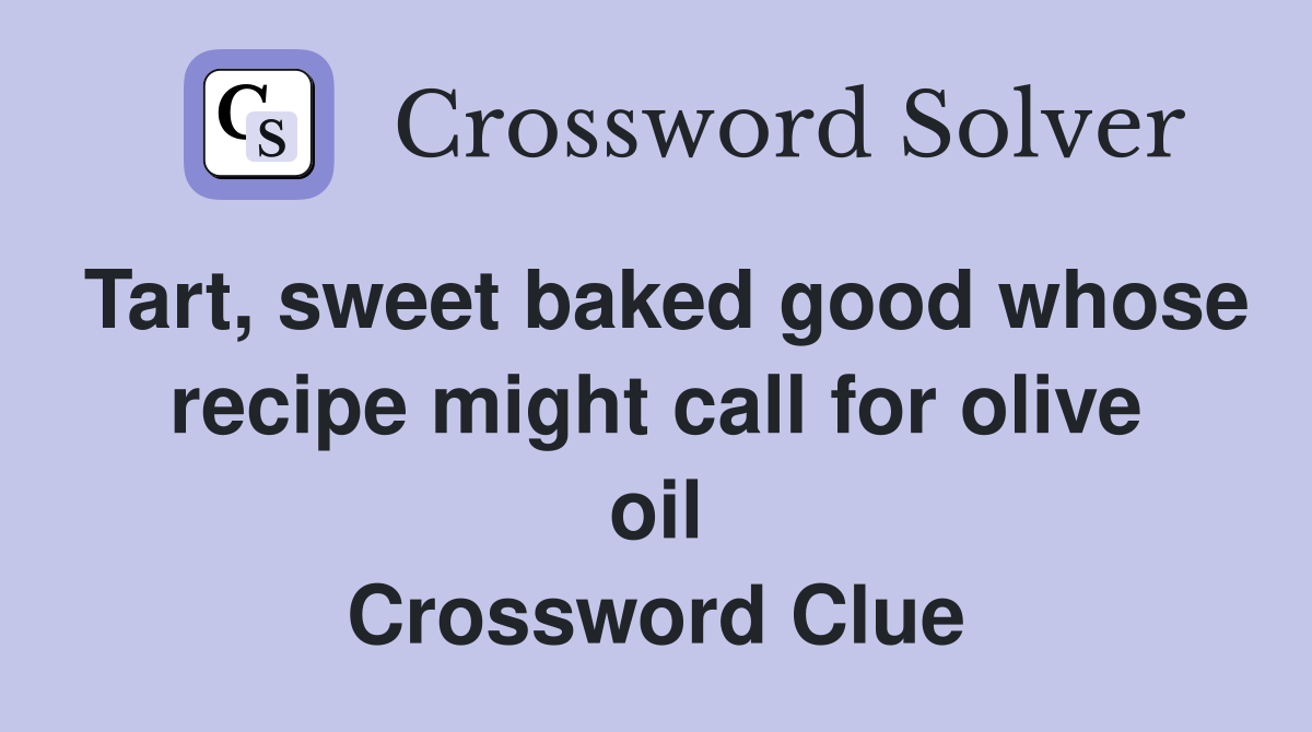 Tart, sweet baked good whose recipe might call for olive oil Crossword Clue