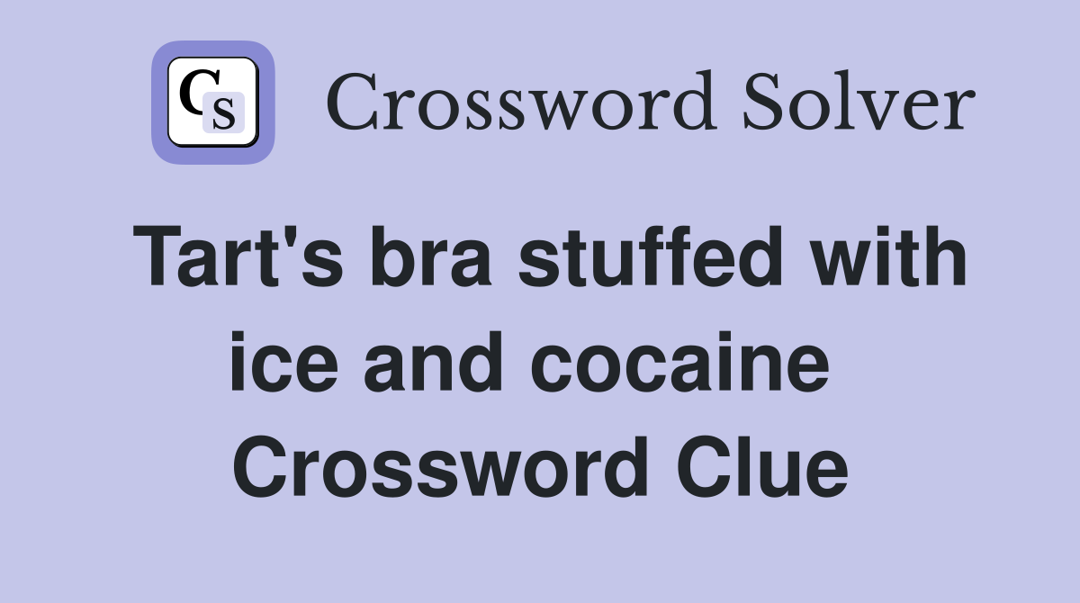 Tart's bra stuffed with ice and cocaine  Crossword Clue