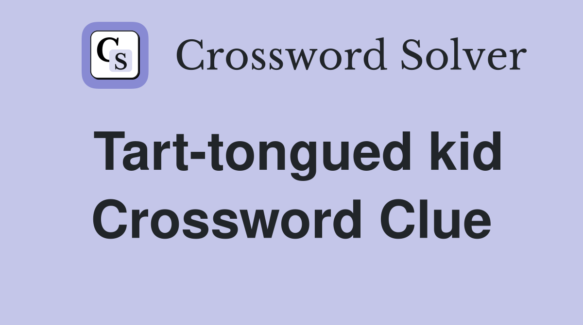 Tart-tongued kid Crossword Clue