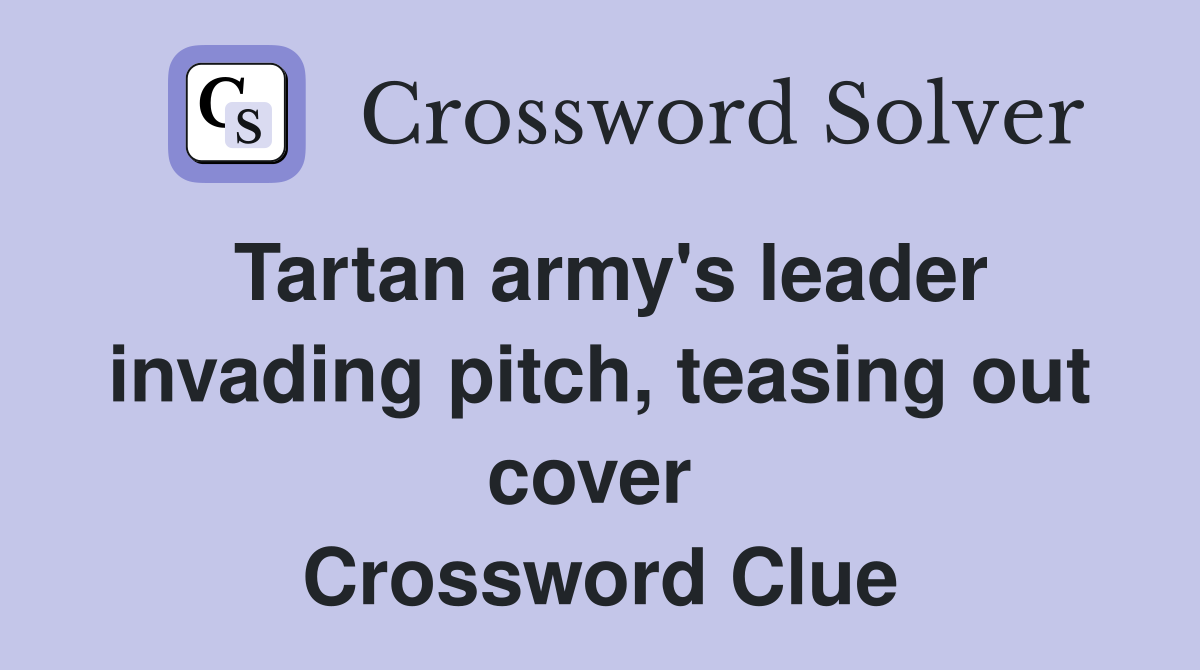 Tartan army's leader invading pitch, teasing out cover  Crossword Clue