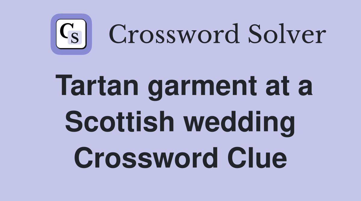 Tartan garment at a Scottish wedding Crossword Clue