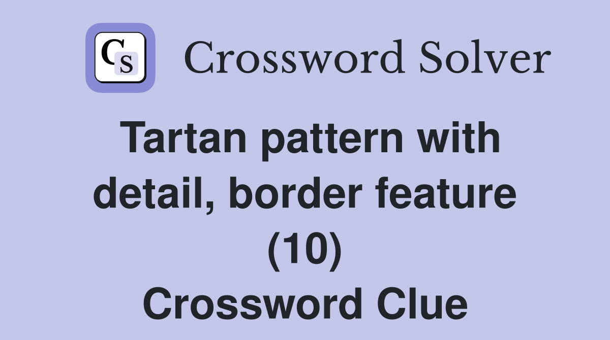 Tartan pattern with detail, border feature (10) Crossword Clue