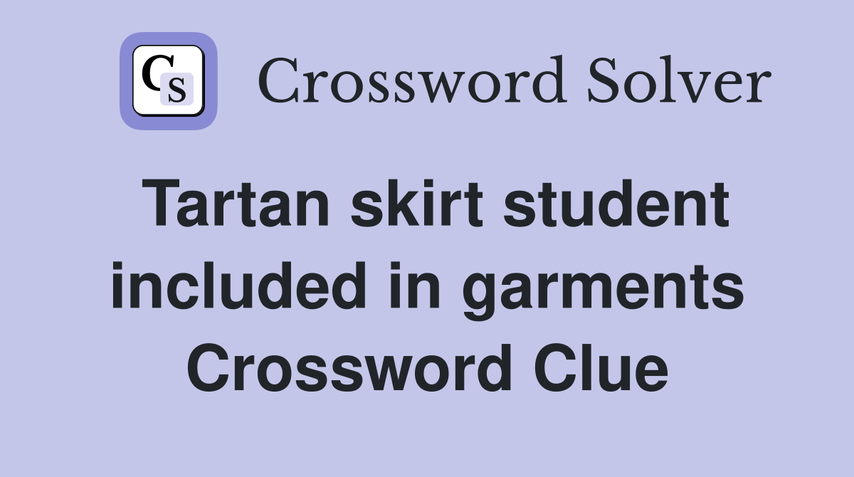 Tartan skirt student included in garments Crossword Clue