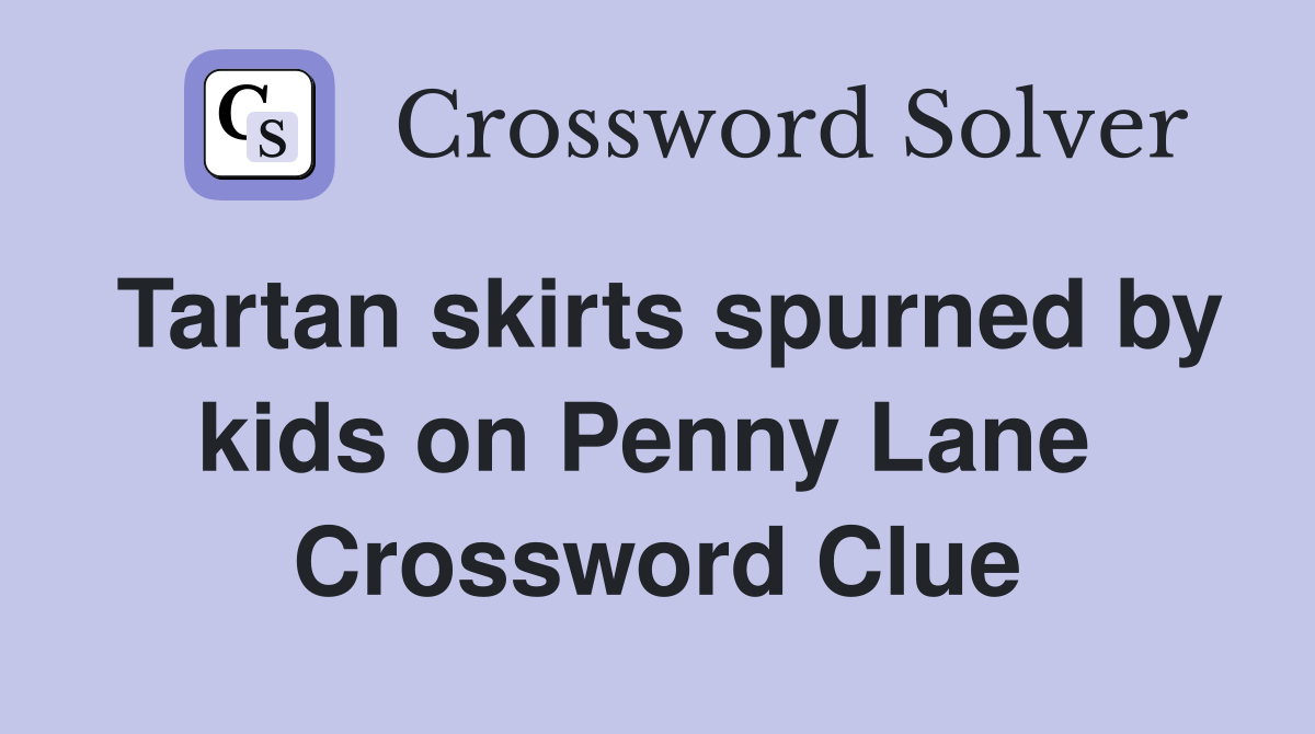 Tartan skirts spurned by kids on Penny Lane  Crossword Clue
