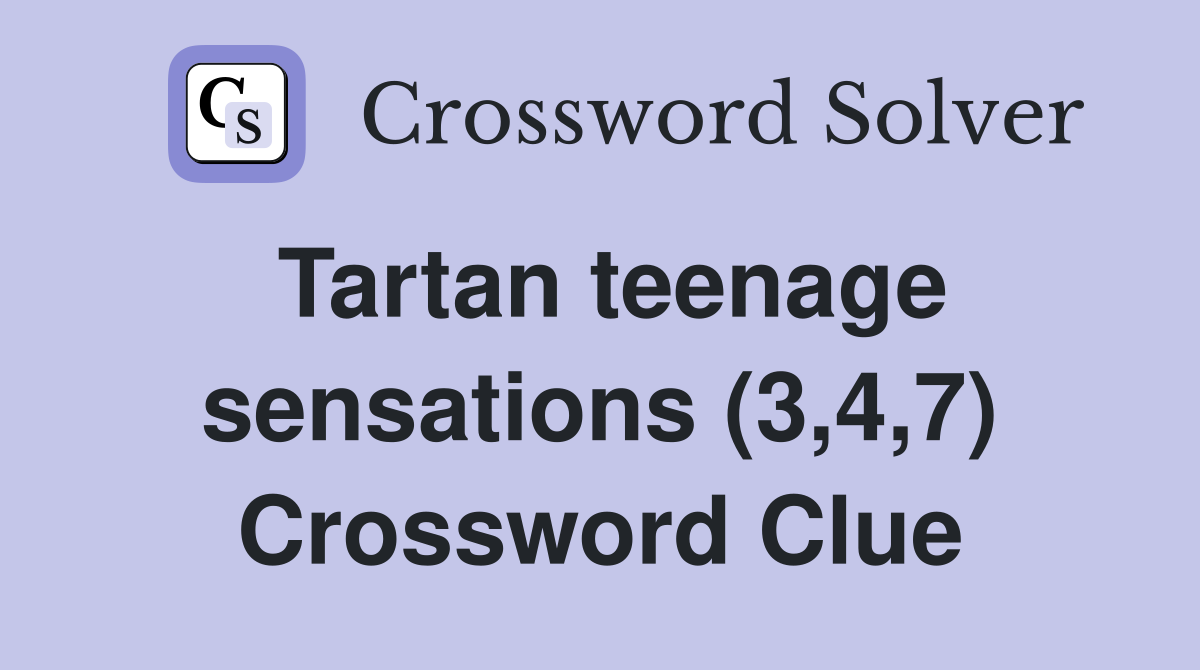Tartan teenage sensations (3,4,7) Crossword Clue